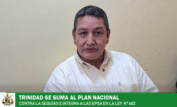 TRINIDAD SE SUMA AL PLAN NACIONAL PARA ENFRENTAR LAS SEQUÍAS CON LA INCLUSION DE LAS EPSAS A LA LEY N° 602